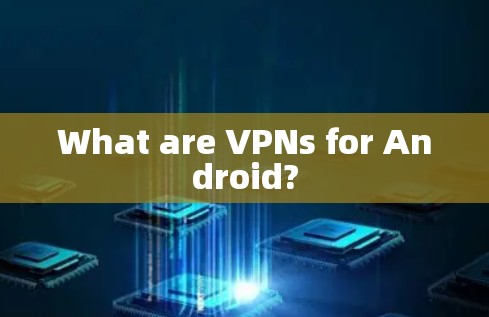 What are VPNs for Android?