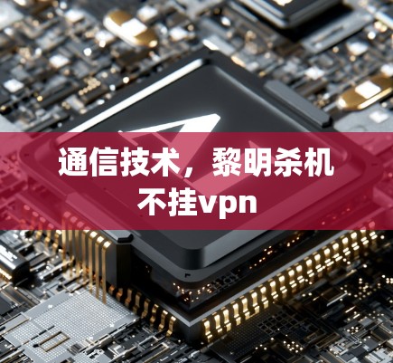 通信技术，黎明杀机不挂vpn