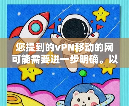 您提到的vPN移动的网可能需要进一步明确。以下是几种可能的解释