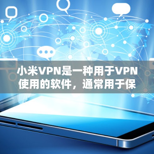 小米VPN是一种用于VPN使用的软件,通常用于保护用户的数据安全。如果用户提到小米VPN 不保存,可能是指用户希望在使用过程中不保存数据,或者在使用过程中有保存问题