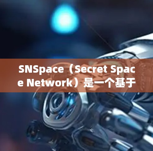SNSpace（Secret Space Network）是一个基于加密技术的秘密访问工具，通常用于在没有明文授权的情况下访问敏感数据或服务。以下是一些关于如何使用SNSpace的步骤