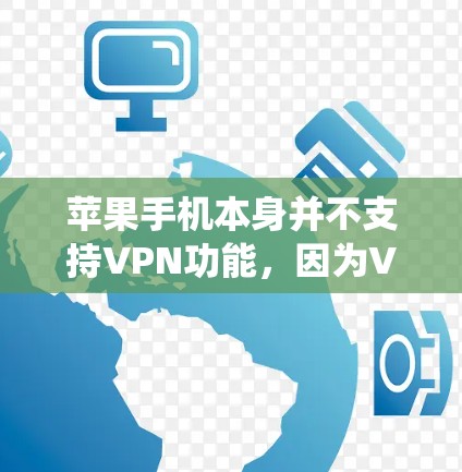 苹果手机本身并不支持VPN功能，因为VPN是iOS和Android设备都具备的特性，苹果的设备都是基于iOS系统。因此，苹果手机上没有VPN功能