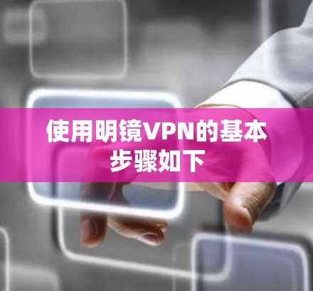 使用明镜VPN的基本步骤如下