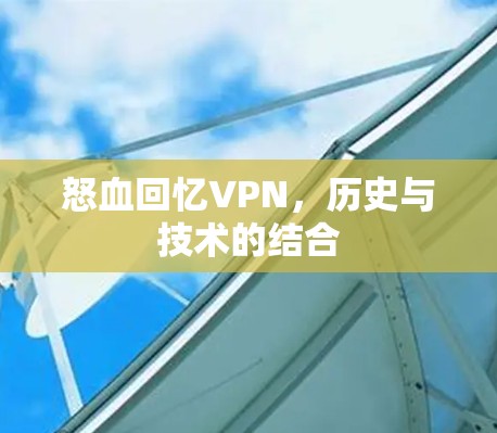 怒血回忆VPN,历史与技术的结合 怒血回忆VPN,历史与技术的结合