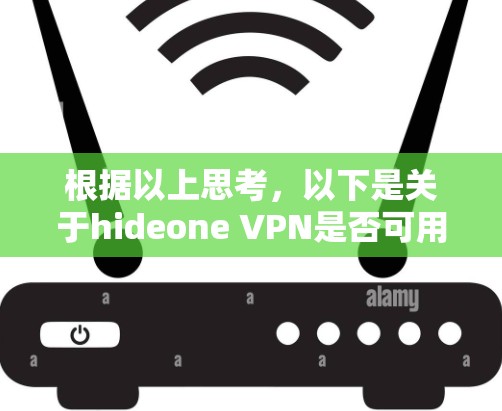 根据以上思考，以下是关于hideone VPN是否可用的详细分析