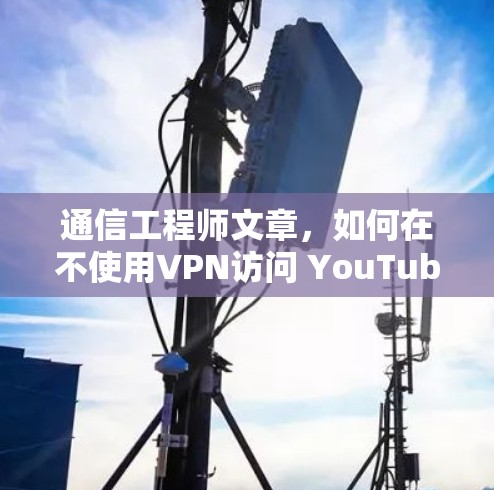 通信工程师文章，如何在不使用VPN访问 YouTube