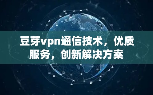 豆芽vpn通信技术，优质服务，创新解决方案