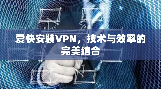 爱快安装VPN，技术与效率的完美结合