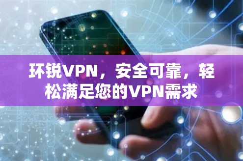 环锐VPN，安全可靠，轻松满足您的VPN需求