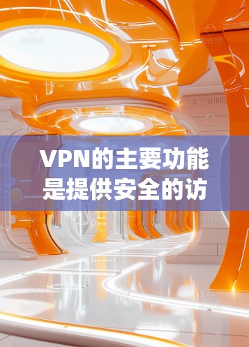 VPN的主要功能是提供安全的访问途径,而不是直接翻墙访问所有网站。以下是对vpn翻墙看网站一语的解释 VPN的主要功能是提供安全的访问途径,而不是直接翻墙访问所有网站。以下是对vpn翻墙看网站一语的解释