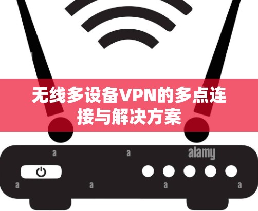 无线多设备VPN的多点连接与解决方案