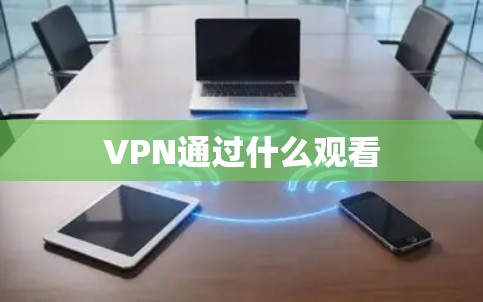 VPN通过什么观看 VPN通过什么观看