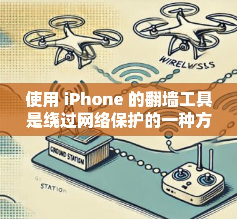 使用 iPhone 的翻墙工具是绕过网络保护的一种方式，通常需要遵循以下步骤。以下是一个详细的指南，帮助你使用这些工具