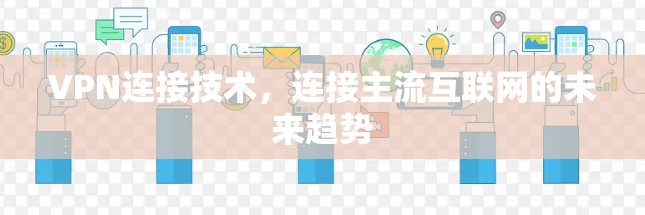 VPN连接技术，连接主流互联网的未来趋势