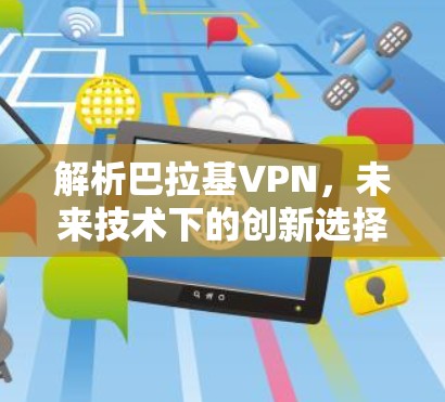 解析巴拉基VPN，未来技术下的创新选择