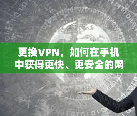 更换VPN，如何在手机中获得更快、更安全的网络连接