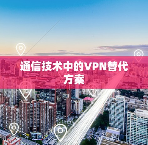 通信技术中的VPN替代方案