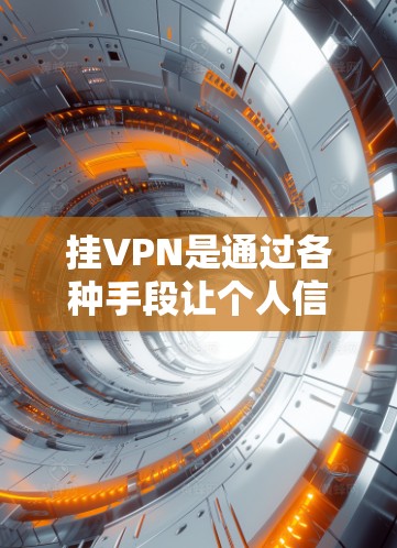 挂VPN是通过各种手段让个人信息不连接到或攻击VPN服务器，主要目的是保护隐私和安全。以下是一些挂VPN的常见方法