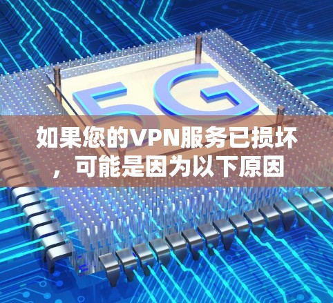 如果您的VPN服务已损坏，可能是因为以下原因