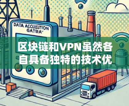区块链和VPN虽然各自具备独特的技术优势，但在某些情况下可以结合使用以实现更高效的解决方案。以下是它们如何相互作用的详细分析
