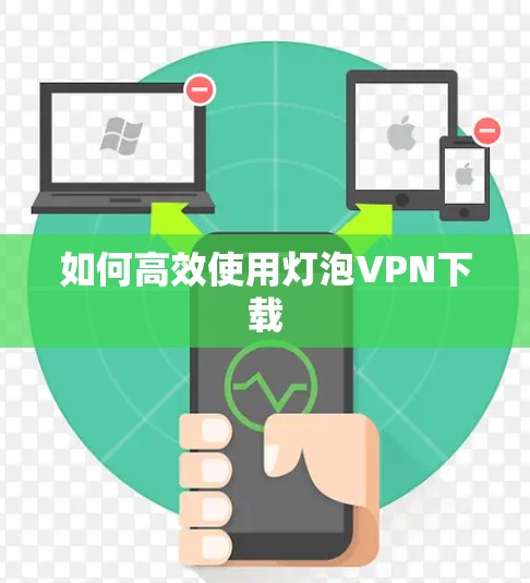 如何高效使用灯泡VPN下载