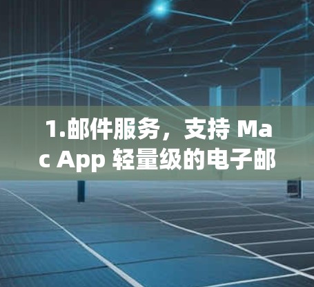 1.邮件服务，支持 Mac App 轻量级的电子邮件服务，发送和接收邮件