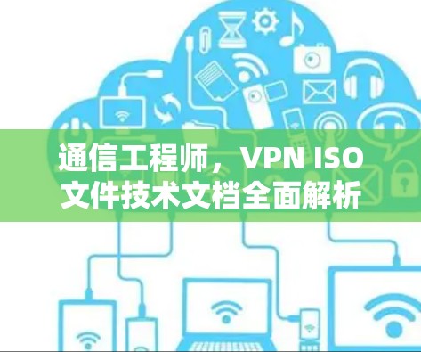 通信工程师，VPN ISO文件技术文档全面解析