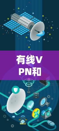 有线VPN和无线直连是两种不同的VPN技术，各有其优缺点，适合不同的使用场景和需求。以下是它们的区别和综合分析