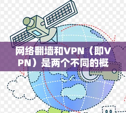 网络翻墙和VPN（即VPN）是两个不同的概念，虽然都涉及到网络安全，但它们的使用场景和方法有所不同。以下是对这两个概念的详细分析