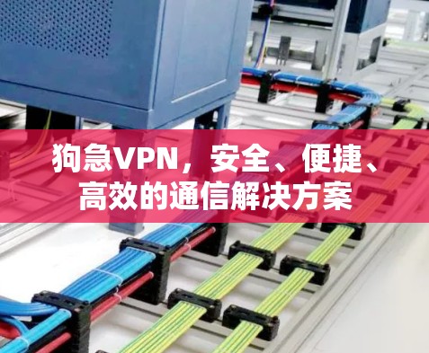 狗急VPN，安全、便捷、高效的通信解决方案