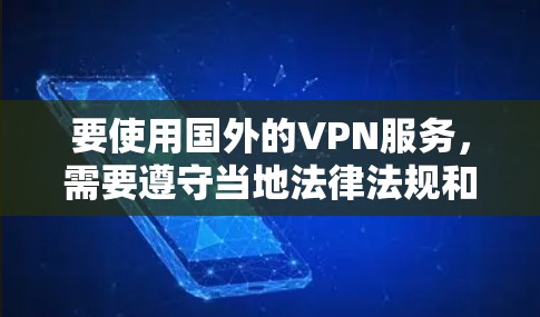 要使用国外的VPN服务,需要遵守当地法律法规和网络安全政策。以下是一些建议和注意事项 要使用国外的VPN服务,需要遵守当地法律法规和网络安全政策。以下是一些建议和注意事项