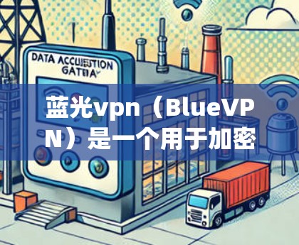 蓝光vpn（BlueVPN）是一个用于加密云云度和保护用户数据安全的软件，主要面向移动设备。以下是如何在多个合法网站下载蓝光vpn的步骤