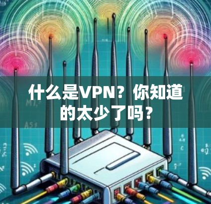 什么是VPN？你知道的太少了吗？