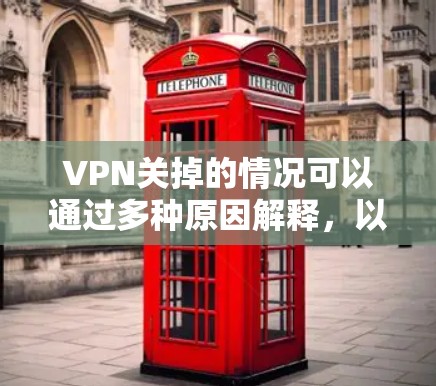 VPN关掉的情况可以通过多种原因解释，以下是一些主要的原因