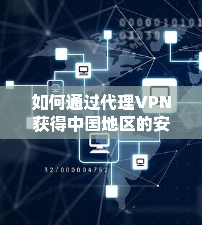 如何通过代理VPN获得中国地区的安全服务