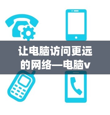 让电脑访问更远的网络—电脑vpn越墙软件指南