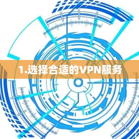 1.选择合适的VPN服务