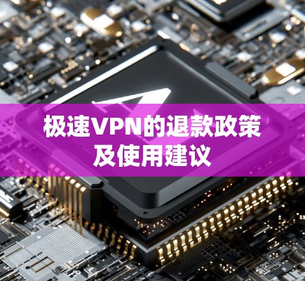 极速VPN的退款政策及使用建议