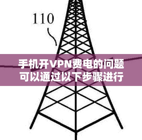 手机开VPN费电的问题可以通过以下步骤进行解决