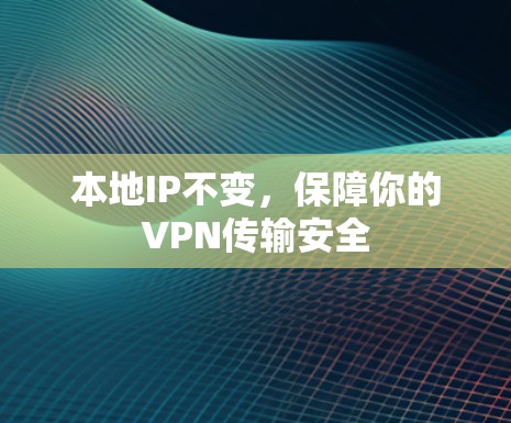 本地IP不变，保障你的VPN传输安全
