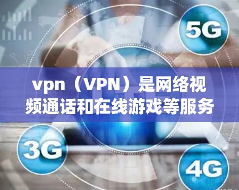 vpn（VPN）是网络视频通话和在线游戏等服务的网络传输工具，通常通过端对端或端对端设备连接到VPN服务器。以下是一些简单易用的VPN连接方法