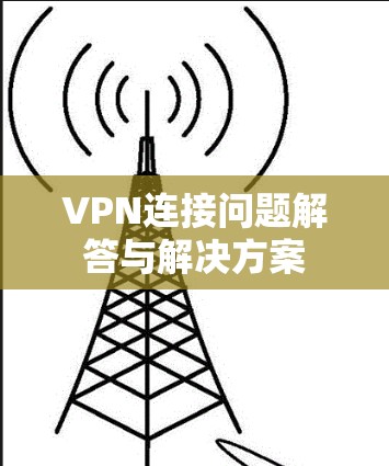 VPN连接问题解答与解决方案