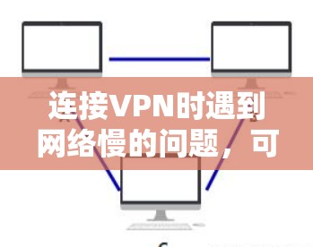 连接VPN时遇到网络慢的问题，可以按照以下步骤进行处理