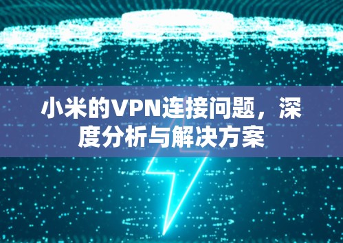 小米的VPN连接问题,深度分析与解决方案 小米的VPN连接问题,深度分析与解决方案