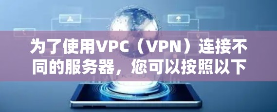 为了使用VPC（VPN）连接不同的服务器，您可以按照以下步骤进行配置