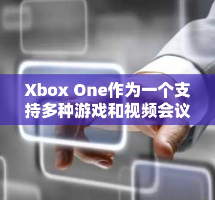 Xbox One作为一个支持多种游戏和视频会议功能的设备,使用VPN连接时需要遵循以下步骤和注意事项