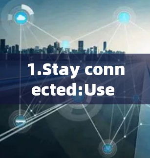 1.Stay connected:Use your phone,computer,or laptop to stay in the same network.