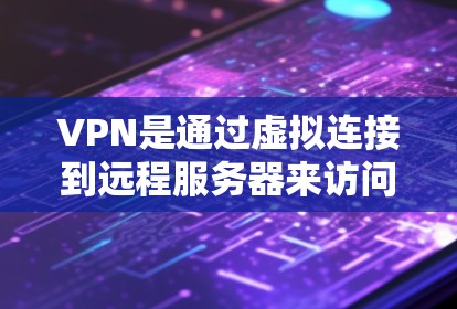 VPN是通过虚拟连接到远程服务器来访问不直接连接网站的技术。以下是关于VPN的全面介绍