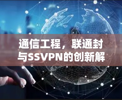 通信工程,联通封与SSVPN的创新解决方案