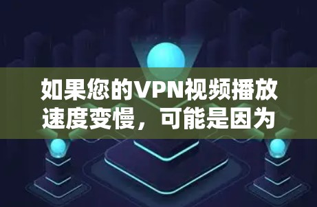 如果您的VPN视频播放速度变慢,可能是因为以下几个原因造成的